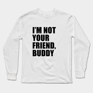 I'm Not Your Friend, Buddy | South Park Long Sleeve T-Shirt